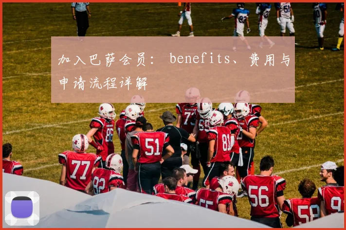 加入巴萨会员: benefits、费用与申请流程详解