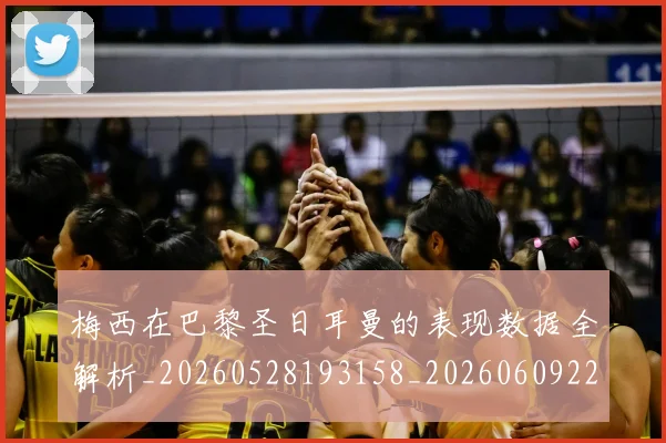 梅西在巴黎圣日耳曼的表现数据全解析_20260528193158_20260609222104