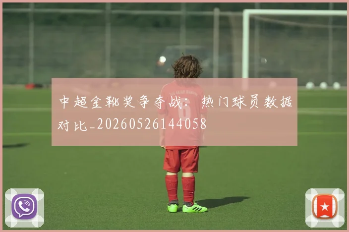 中超金靴奖争夺战:热门球员数据对比_20260526144058